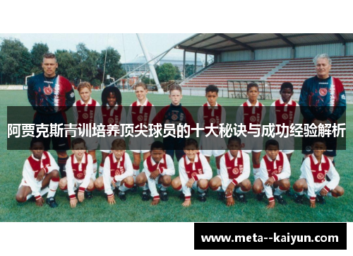 阿贾克斯青训培养顶尖球员的十大秘诀与成功经验解析
