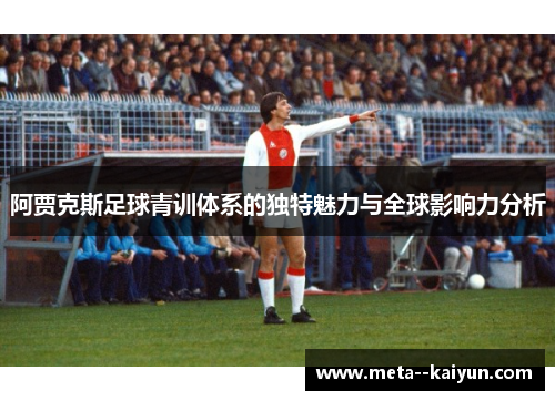 阿贾克斯足球青训体系的独特魅力与全球影响力分析