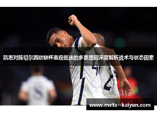 凯恩对阵切尔西欧联杯表现低迷的多重原因深度解析战术与状态因素