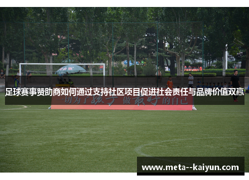 足球赛事赞助商如何通过支持社区项目促进社会责任与品牌价值双赢 足球赛事赞助商如何通过支持社区项目促进社会责任与品牌价值双赢