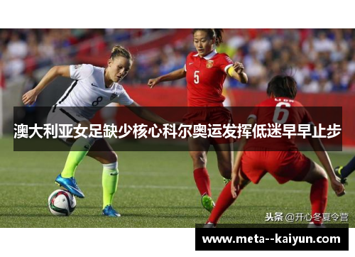 澳大利亚女足缺少核心科尔奥运发挥低迷早早止步