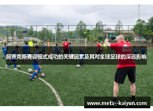 阿贾克斯青训模式成功的关键因素及其对全球足球的深远影响